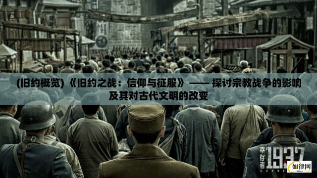 (旧约概览) 《旧约之战：信仰与征服》 —— 探讨宗教战争的影响及其对古代文明的改变